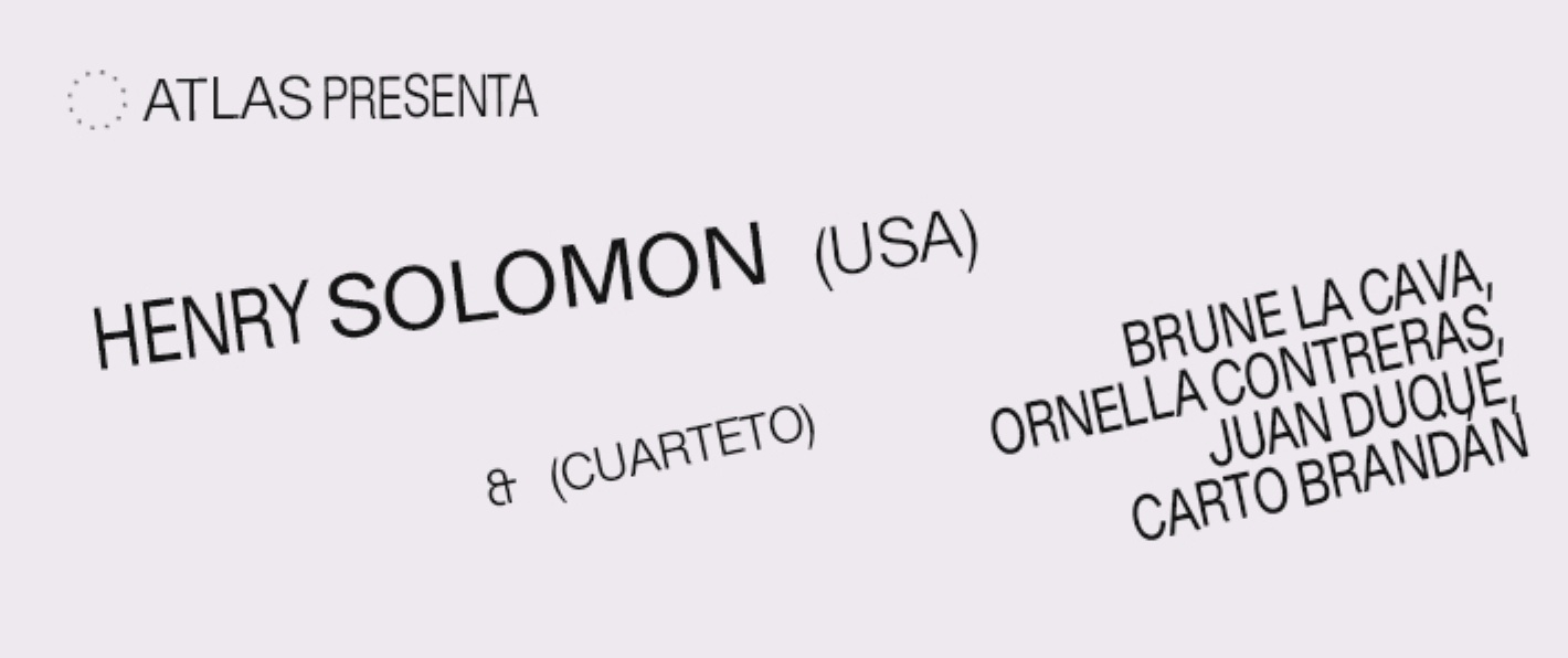 HENRY SOLOMON (USA) + BRUNE LA CAVA, JUAN DUQUE, ORNELLA CONTRERAS, CARTO BRANDAN